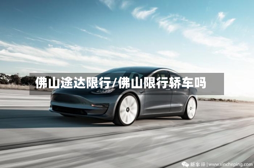 佛山途达限行/佛山限行轿车吗-第2张图片