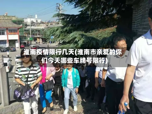 淮南疫情限行几天(淮南市亲爱的你们今天哪些车牌号限行)-第2张图片