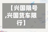 【兴国限号,兴国货车限行】