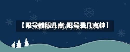 【限号都限几点,限号是几点钟】