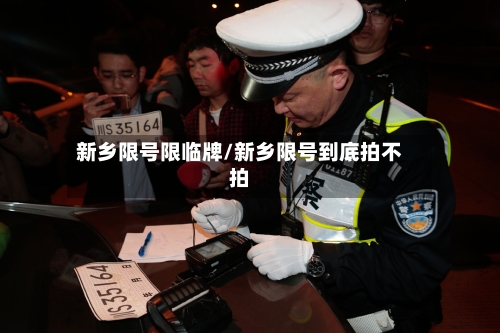 新乡限号限临牌/新乡限号到底拍不拍-第3张图片