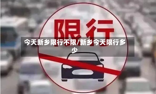 今天新乡限行不限/新乡今天限行多少-第2张图片
