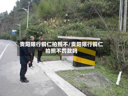 贵阳限行铜仁拍照不/贵阳限行铜仁拍照不罚款吗-第3张图片