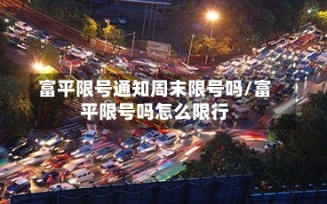 富平限号通知周末限号吗/富平限号吗怎么限行-第3张图片