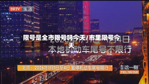 限号是全市限号吗今天/市里限号今天