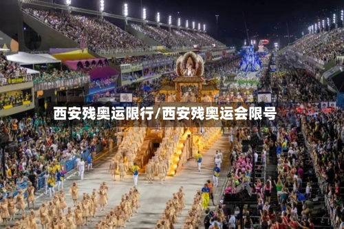 西安残奥运限行/西安残奥运会限号-第2张图片