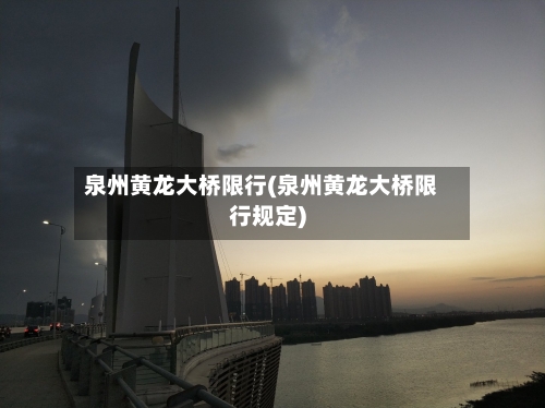 泉州黄龙大桥限行(泉州黄龙大桥限行规定)-第2张图片