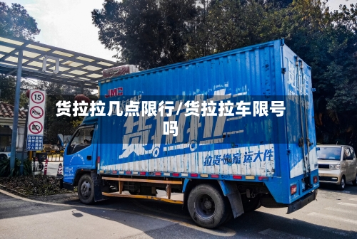 货拉拉几点限行/货拉拉车限号吗-第3张图片