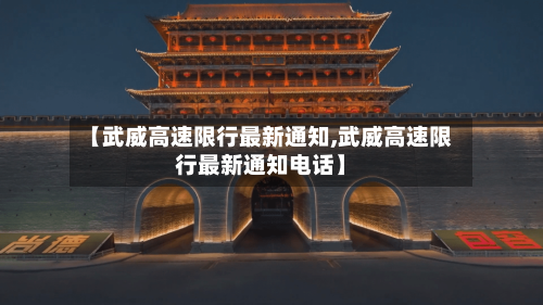 【武威高速限行最新通知,武威高速限行最新通知电话】