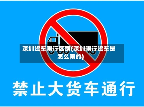 深圳货车限行区别(深圳限行货车是怎么限的)-第2张图片
