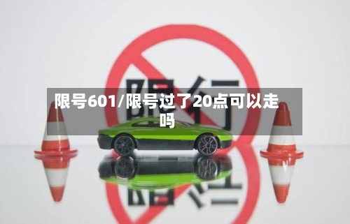 限号601/限号过了20点可以走吗-第3张图片
