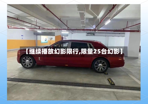 【继续播放幻影限行,限量25台幻影】-第2张图片