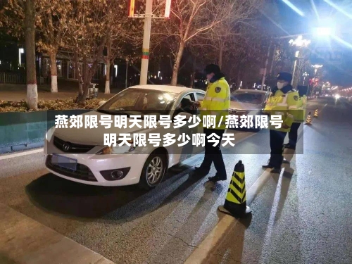 燕郊限号明天限号多少啊/燕郊限号明天限号多少啊今天-第2张图片