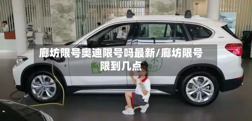 廊坊限号奥迪限号吗最新/廊坊限号限到几点-第2张图片