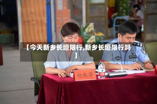 【今天新乡长垣限行,新乡长垣限行吗】-第2张图片