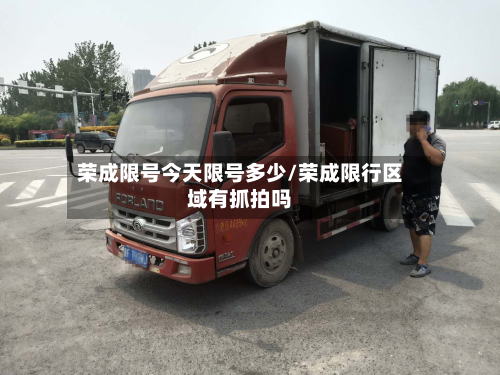 荣成限号今天限号多少/荣成限行区域有抓拍吗