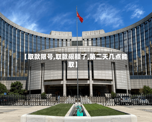 【取款限号,取款限额了,第二天几点能取】