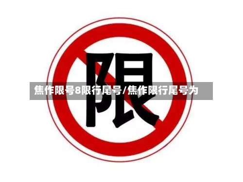 焦作限号8限行尾号/焦作限行尾号为-第2张图片