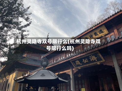 杭州灵隐寺双号限行么(杭州灵隐寺双号限行么吗)-第2张图片