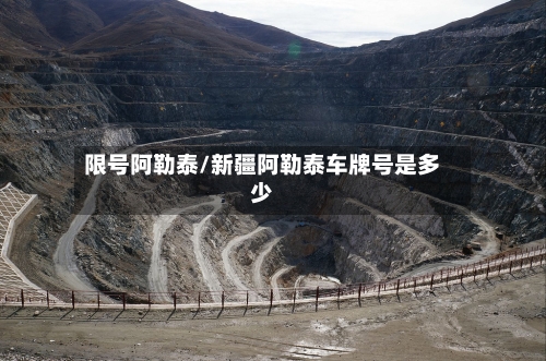 限号阿勒泰/新疆阿勒泰车牌号是多少