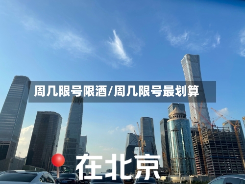 周几限号限酒/周几限号最划算-第2张图片