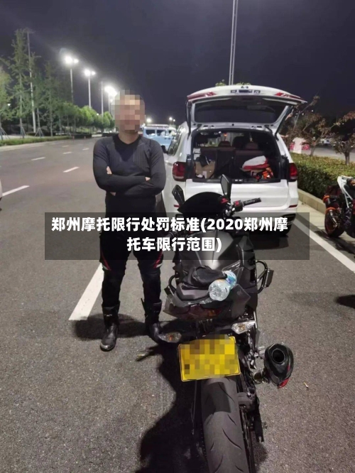 郑州摩托限行处罚标准(2020郑州摩托车限行范围)