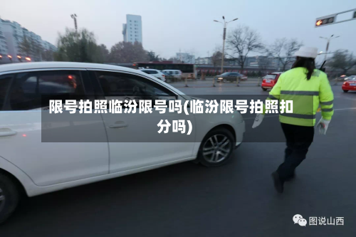 限号拍照临汾限号吗(临汾限号拍照扣分吗)