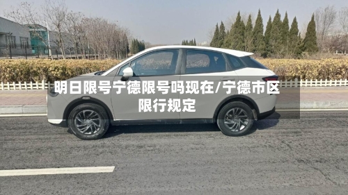 明日限号宁德限号吗现在/宁德市区限行规定-第2张图片