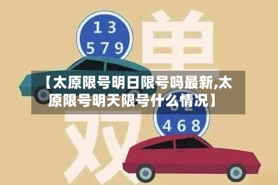 【太原限号明日限号吗最新,太原限号明天限号什么情况】