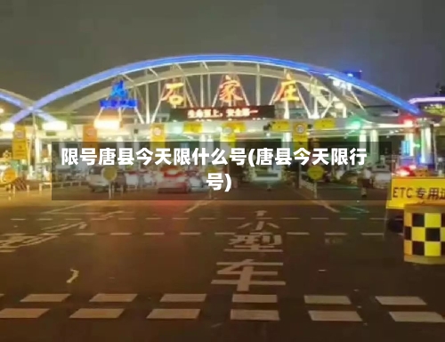 限号唐县今天限什么号(唐县今天限行号)-第2张图片