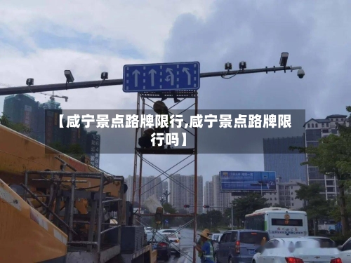 【咸宁景点路牌限行,咸宁景点路牌限行吗】