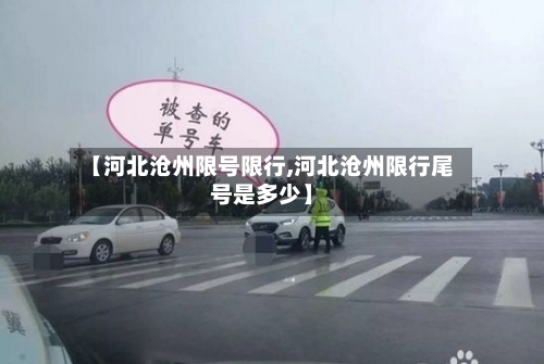 【河北沧州限号限行,河北沧州限行尾号是多少】-第3张图片
