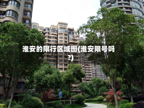 淮安的限行区域图(淮安限号吗?)