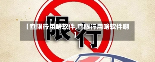 【查限行用啥软件,查限行用啥软件啊】