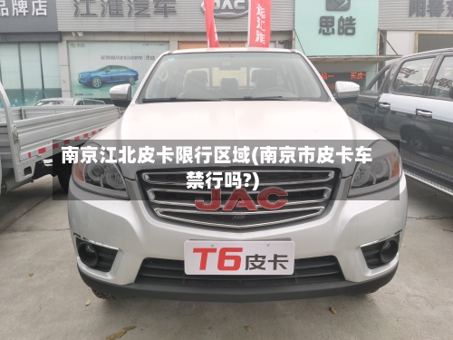 南京江北皮卡限行区域(南京市皮卡车禁行吗?)-第2张图片