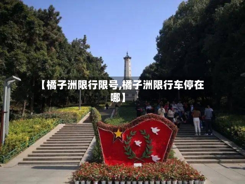 【橘子洲限行限号,橘子洲限行车停在哪】