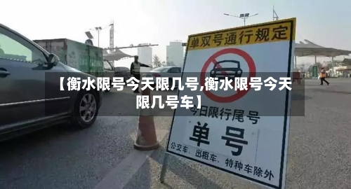 【衡水限号今天限几号,衡水限号今天限几号车】-第3张图片