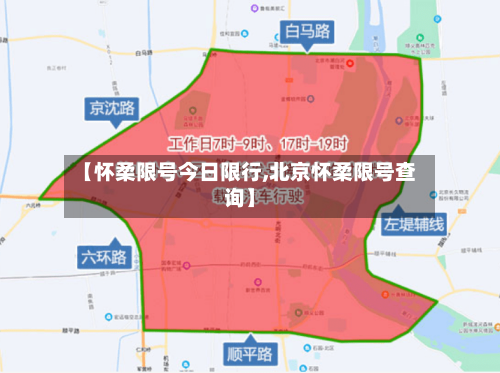 【怀柔限号今日限行,北京怀柔限号查询】