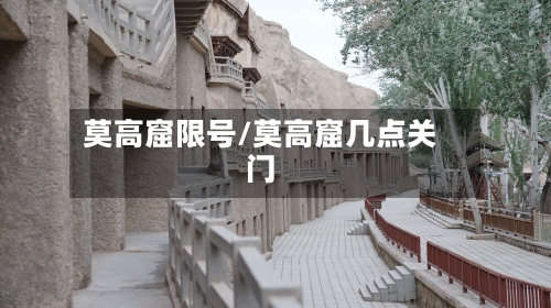 莫高窟限号/莫高窟几点关门-第2张图片