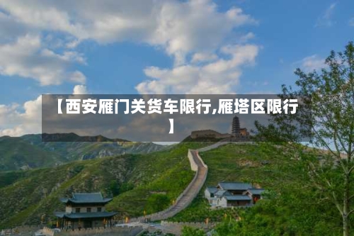 【西安雁门关货车限行,雁塔区限行】
