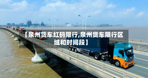 【泉州货车红码限行,泉州货车限行区域和时间段】