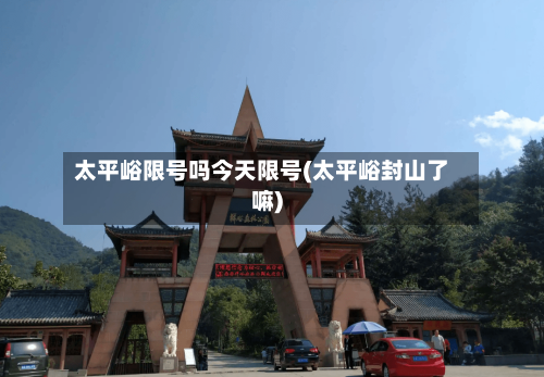 太平峪限号吗今天限号(太平峪封山了嘛)-第2张图片
