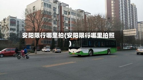 安阳限行哪里拍(安阳限行哪里拍照)-第2张图片