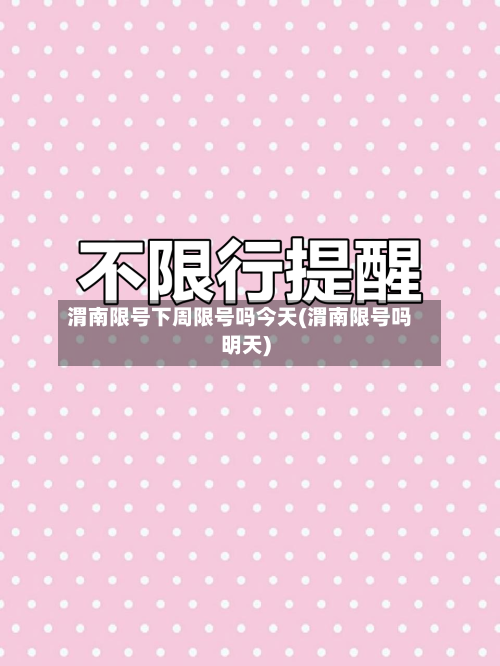渭南限号下周限号吗今天(渭南限号吗明天)