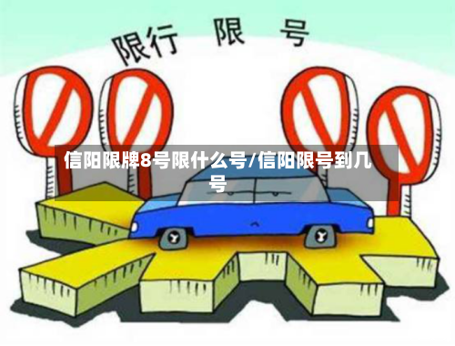 信阳限牌8号限什么号/信阳限号到几号