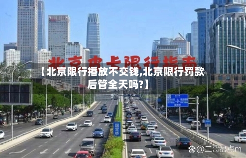 【北京限行播放不交钱,北京限行罚款后管全天吗?】