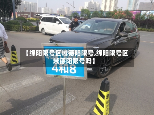 【绵阳限号区域德阳限号,绵阳限号区域德阳限号吗】