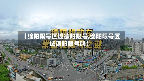 【绵阳限号区域德阳限号,绵阳限号区域德阳限号吗】-第2张图片