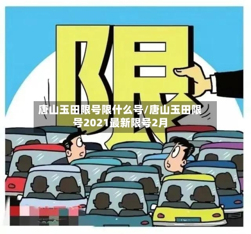 唐山玉田限号限什么号/唐山玉田限号2021最新限号2月