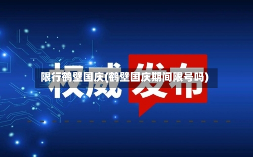 限行鹤壁国庆(鹤壁国庆期间限号吗)-第2张图片